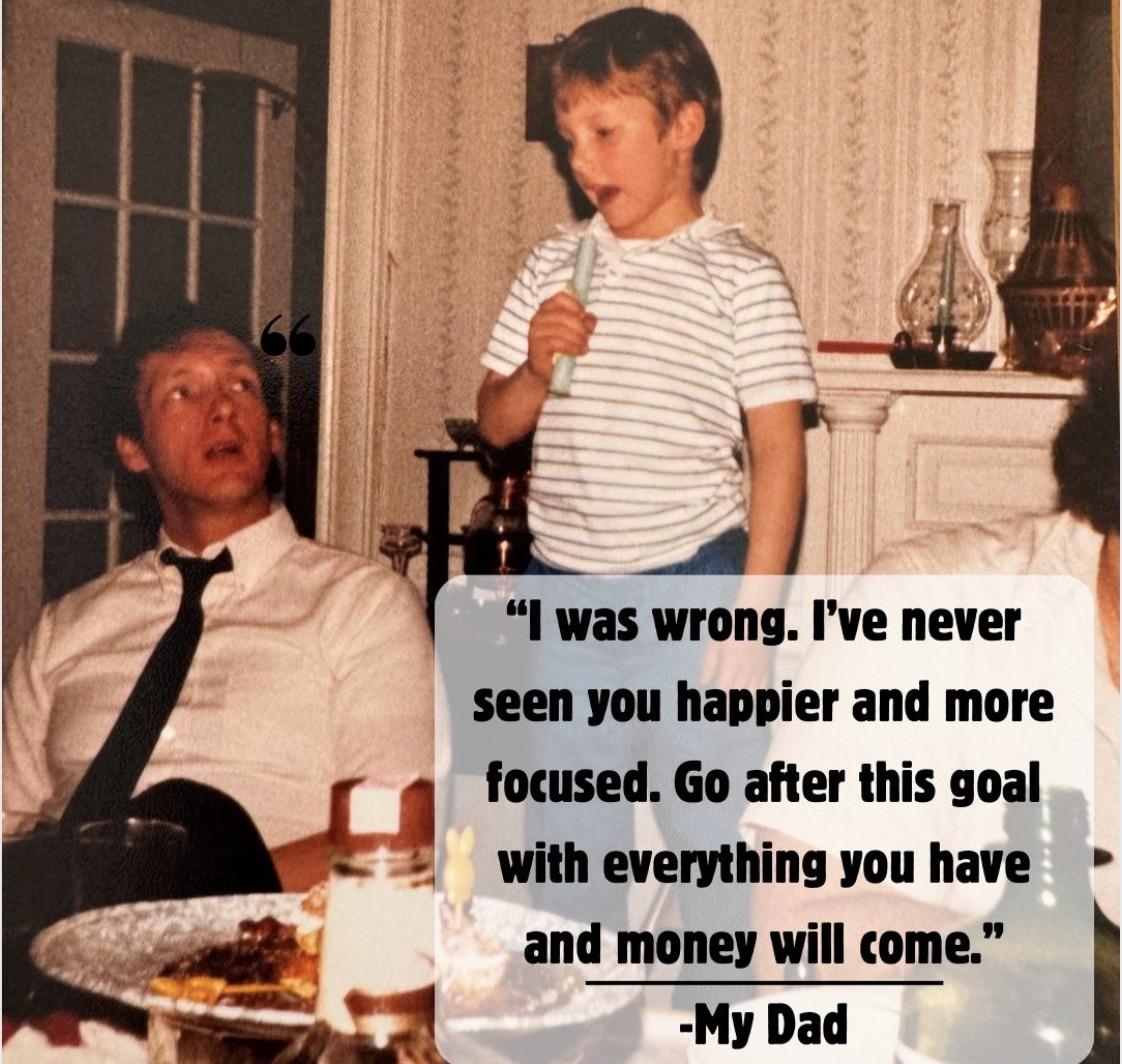 An old family photo of a young Wayne singing into a toy microphone next to his father at a family gathering, with a quote from his father overlaid: 'I was wrong. I've never seen you happier and more focused. Go after this goal with everything you have and money will come.' - My Dad.